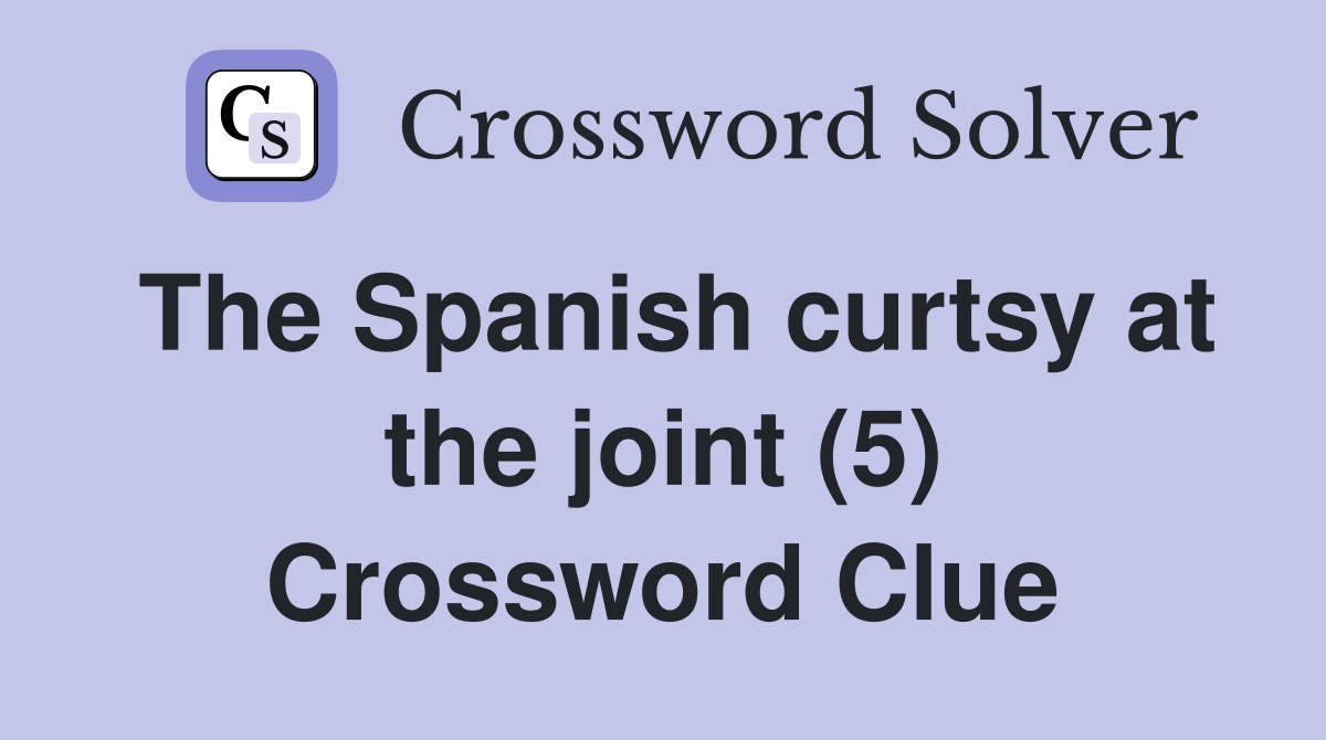 The Spanish curtsy at the joint (5) Crossword Clue