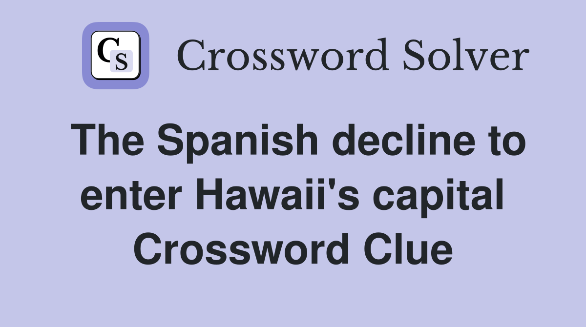 The Spanish decline to enter Hawaii's capital Crossword Clue