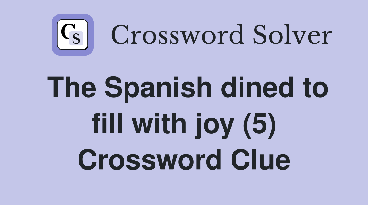 The Spanish dined to fill with joy (5) Crossword Clue