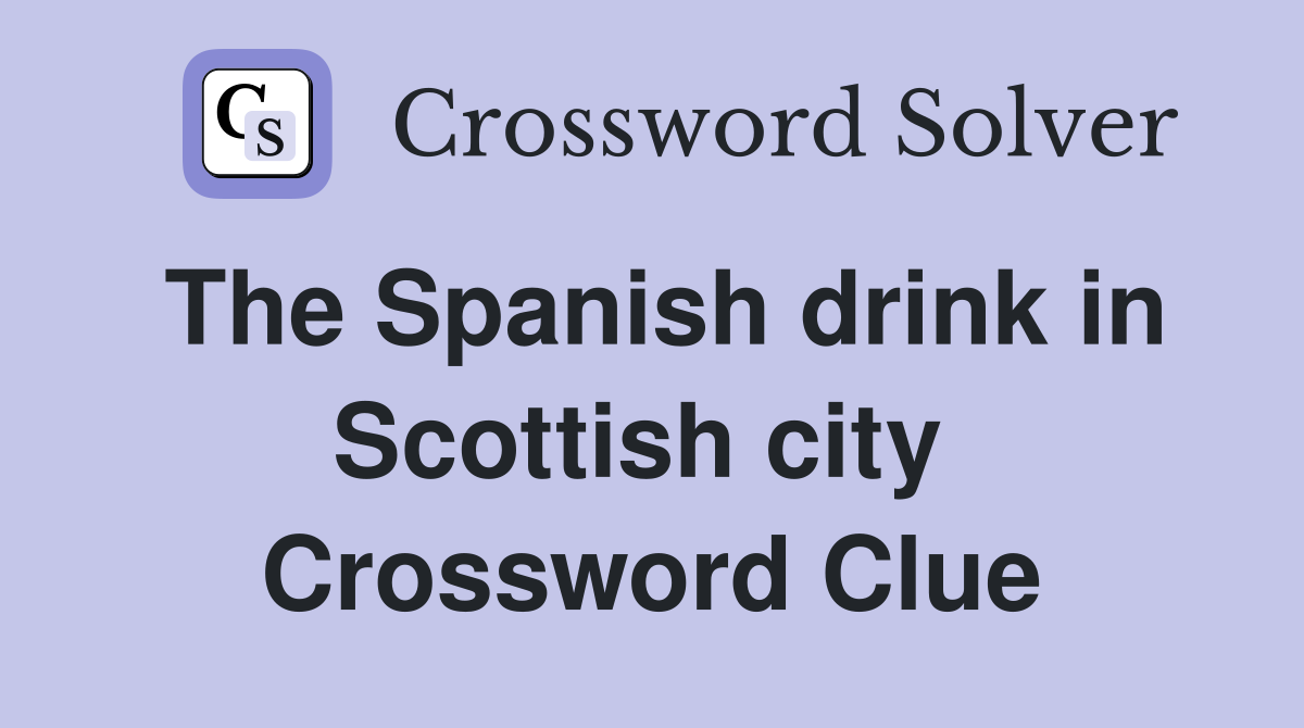 The Spanish drink in Scottish city  Crossword Clue