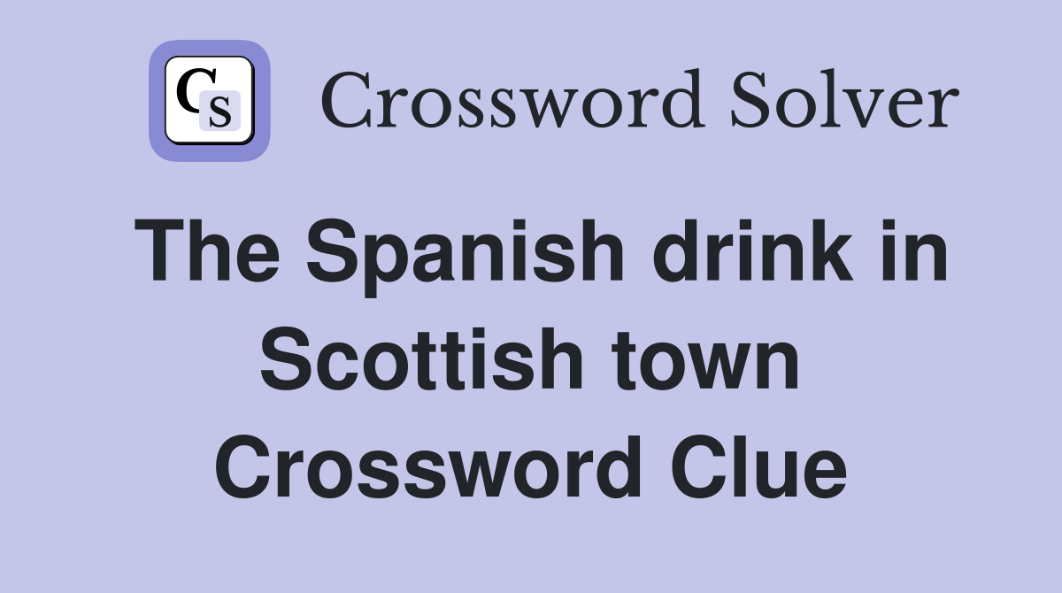 The Spanish drink in Scottish town Crossword Clue