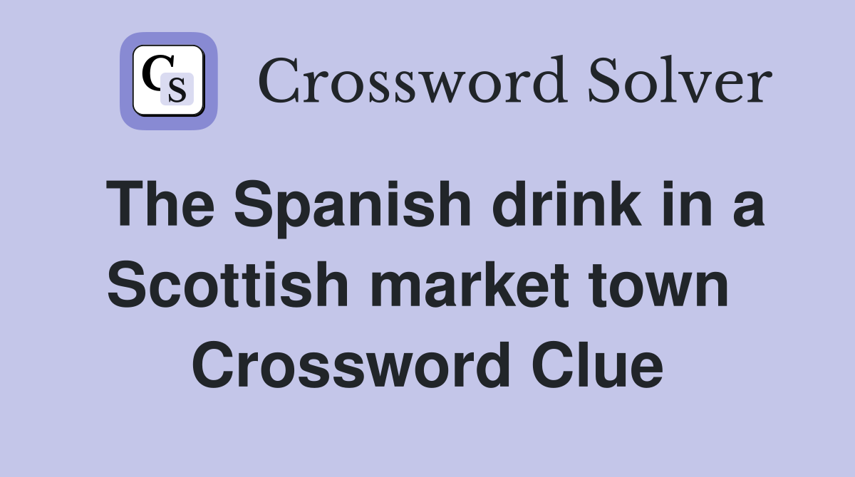 The Spanish drink in a Scottish market town  Crossword Clue