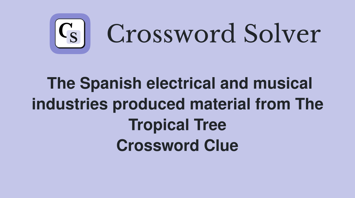 The Spanish electrical and musical industries produced material from The Tropical Tree Crossword Clue