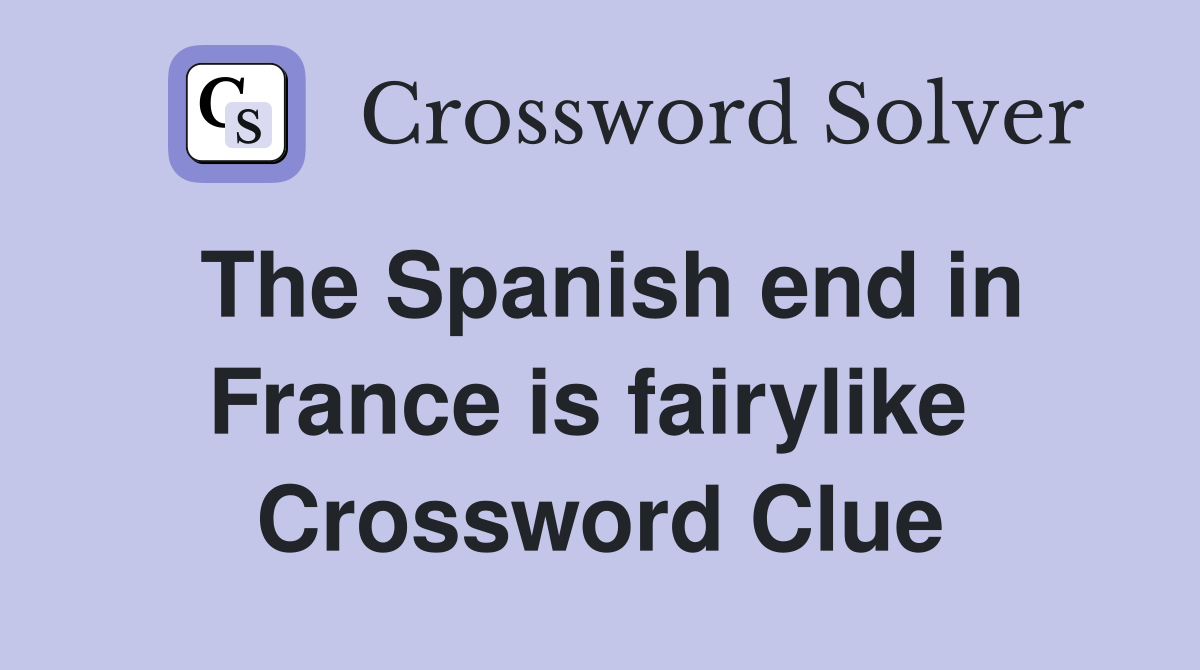 The Spanish end in France is fairylike  Crossword Clue