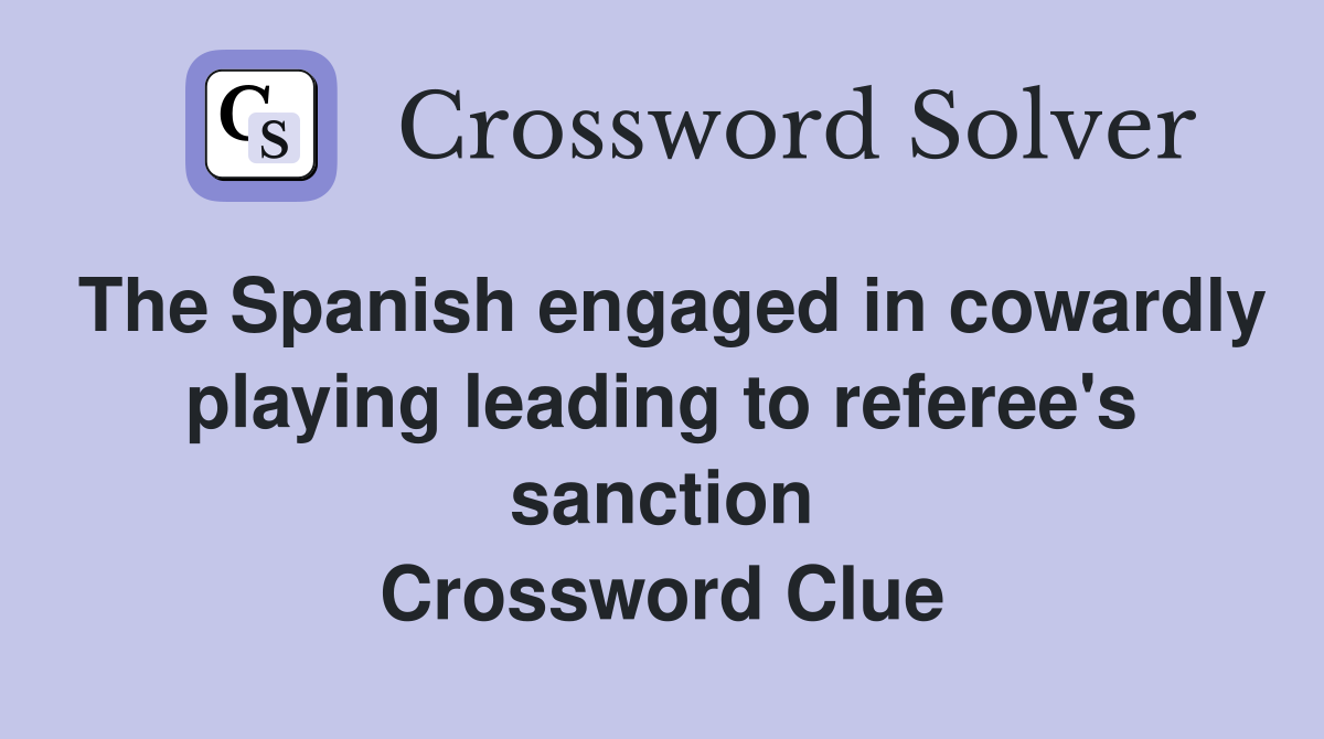 The Spanish engaged in cowardly playing leading to referee's sanction Crossword Clue