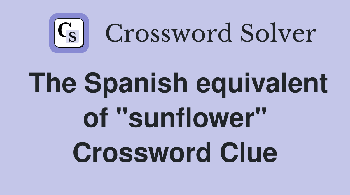 The Spanish equivalent of "sunflower" Crossword Clue