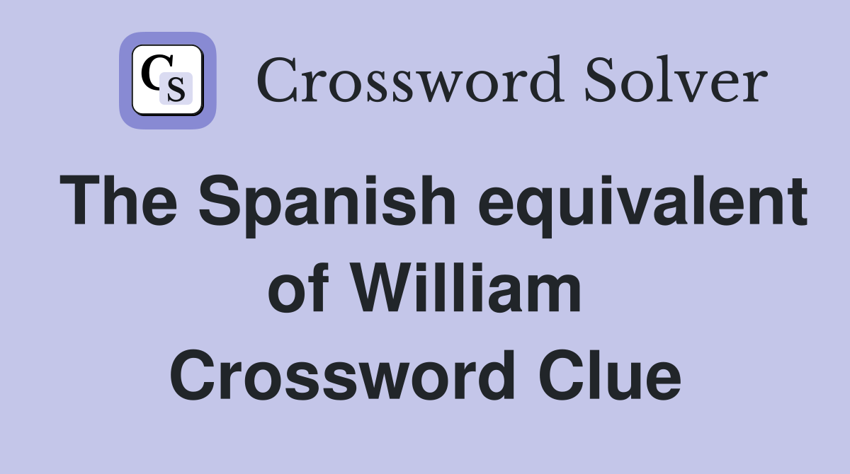 The Spanish equivalent of William Crossword Clue