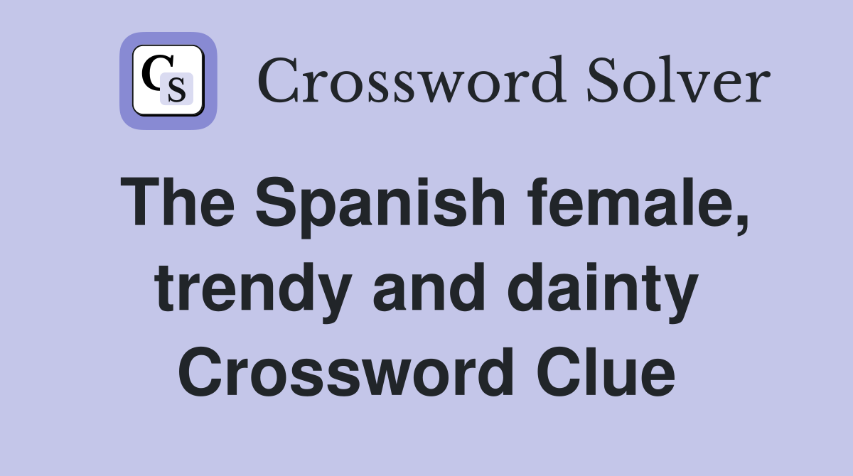 The Spanish female, trendy and dainty Crossword Clue
