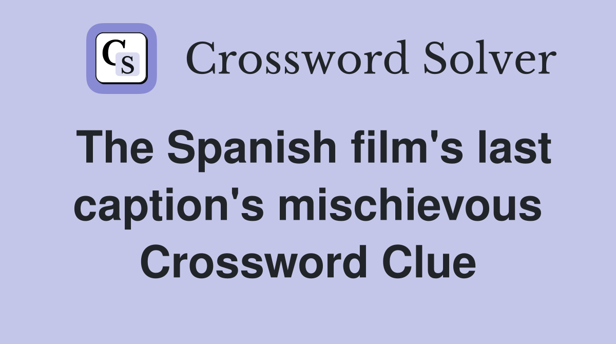 The Spanish film's last caption's mischievous Crossword Clue