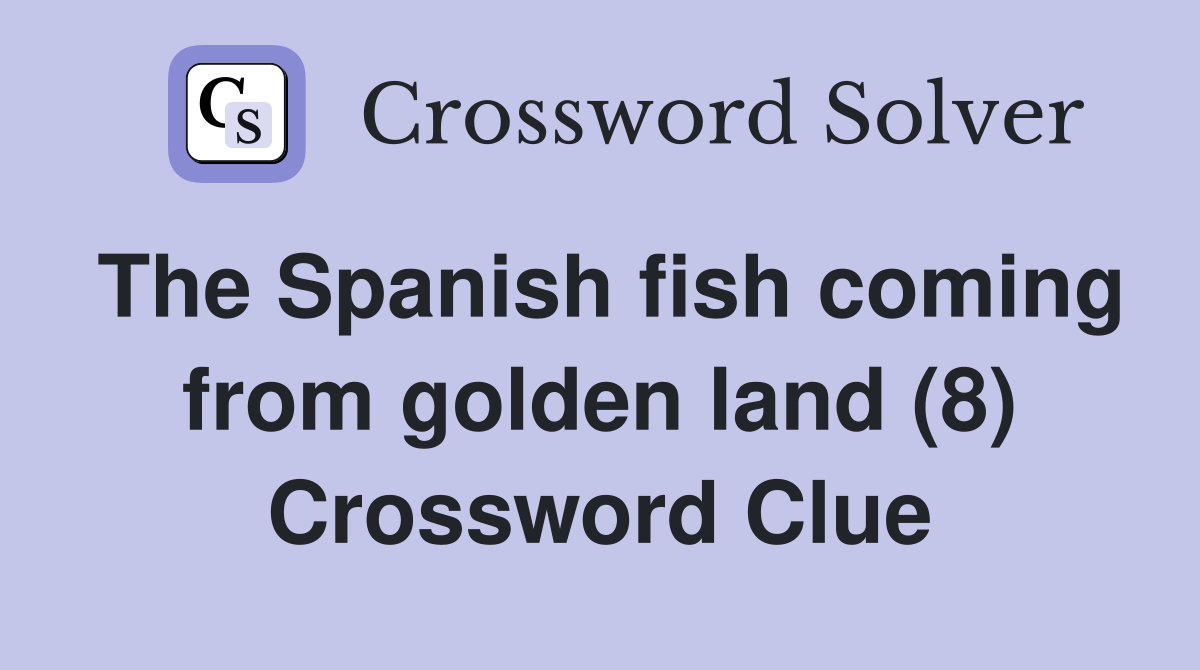 The Spanish fish coming from golden land (8) Crossword Clue
