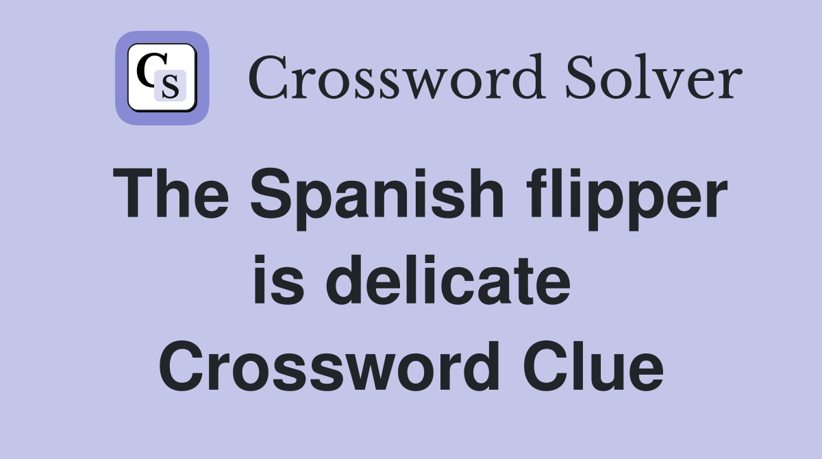 The Spanish flipper is delicate Crossword Clue