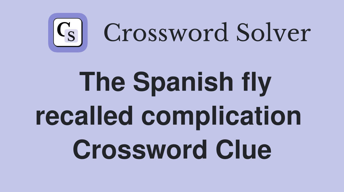 The Spanish fly recalled complication  Crossword Clue