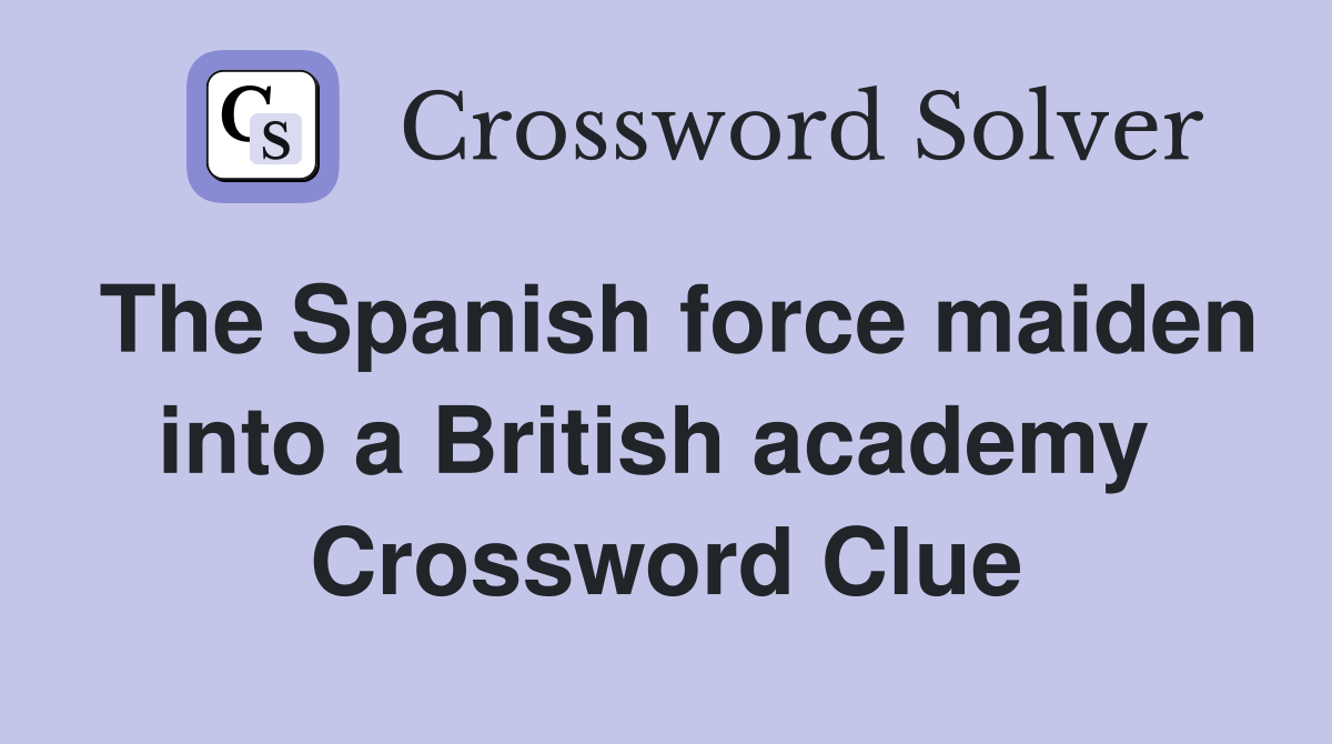 The Spanish force maiden into a British academy  Crossword Clue