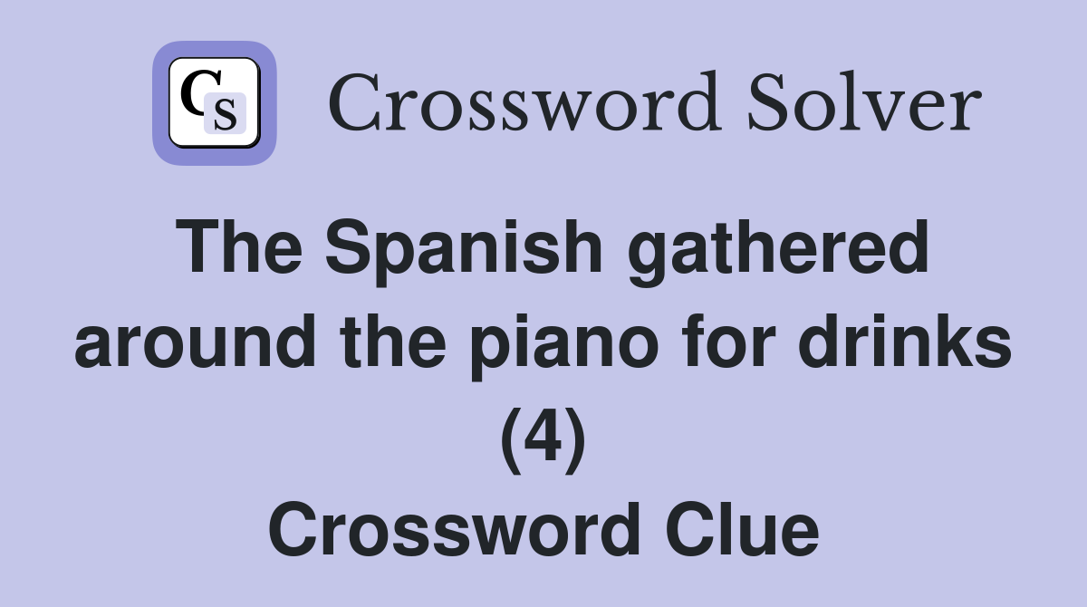 The Spanish gathered around the piano for drinks (4) Crossword Clue