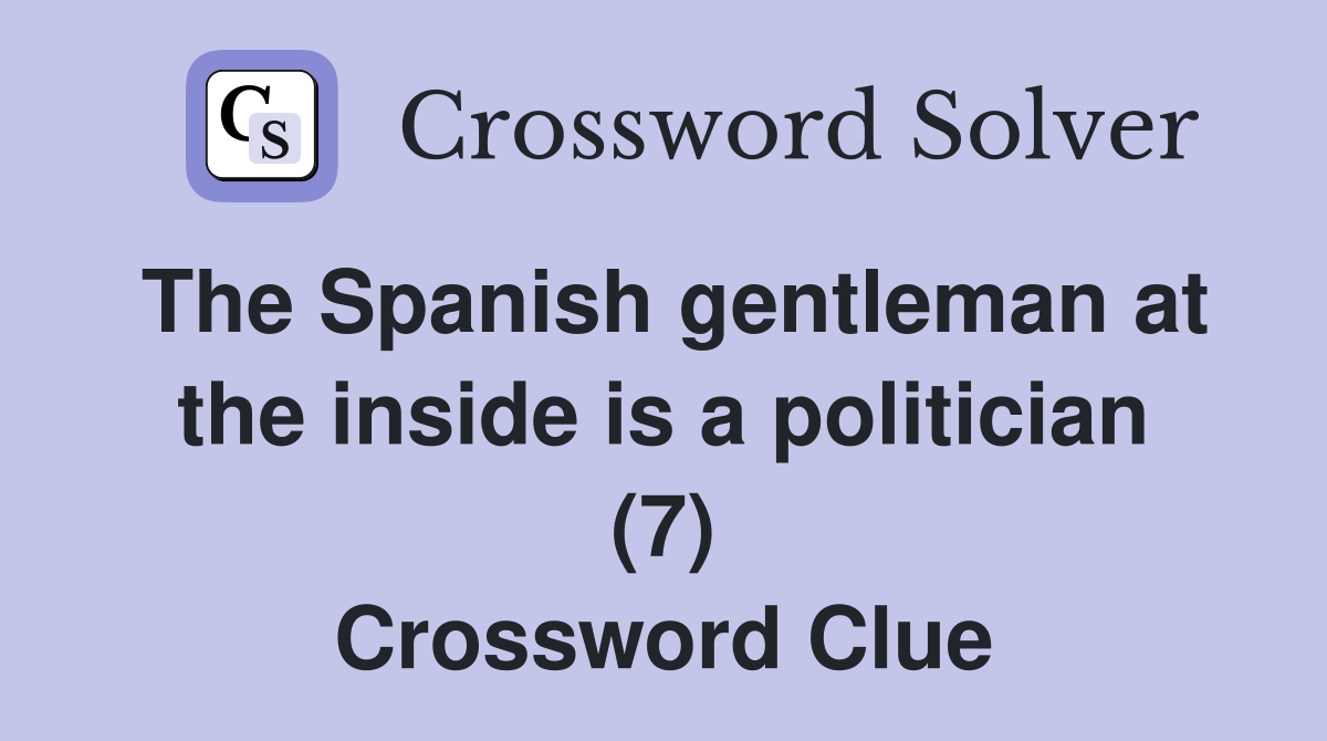 The Spanish gentleman at the inside is a politician (7) Crossword Clue