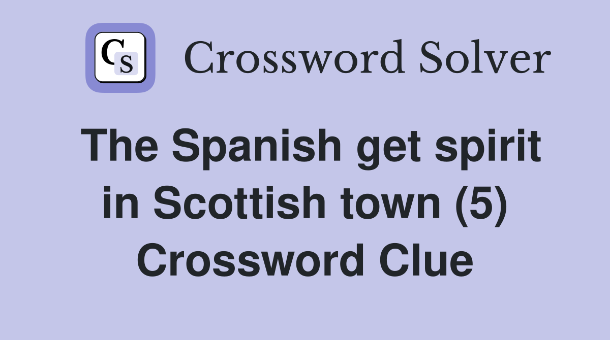 The Spanish get spirit in Scottish town (5) Crossword Clue