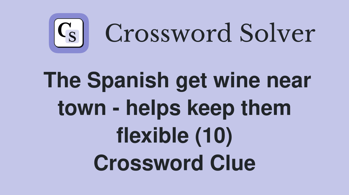The Spanish get wine near town - helps keep them flexible (10) Crossword Clue