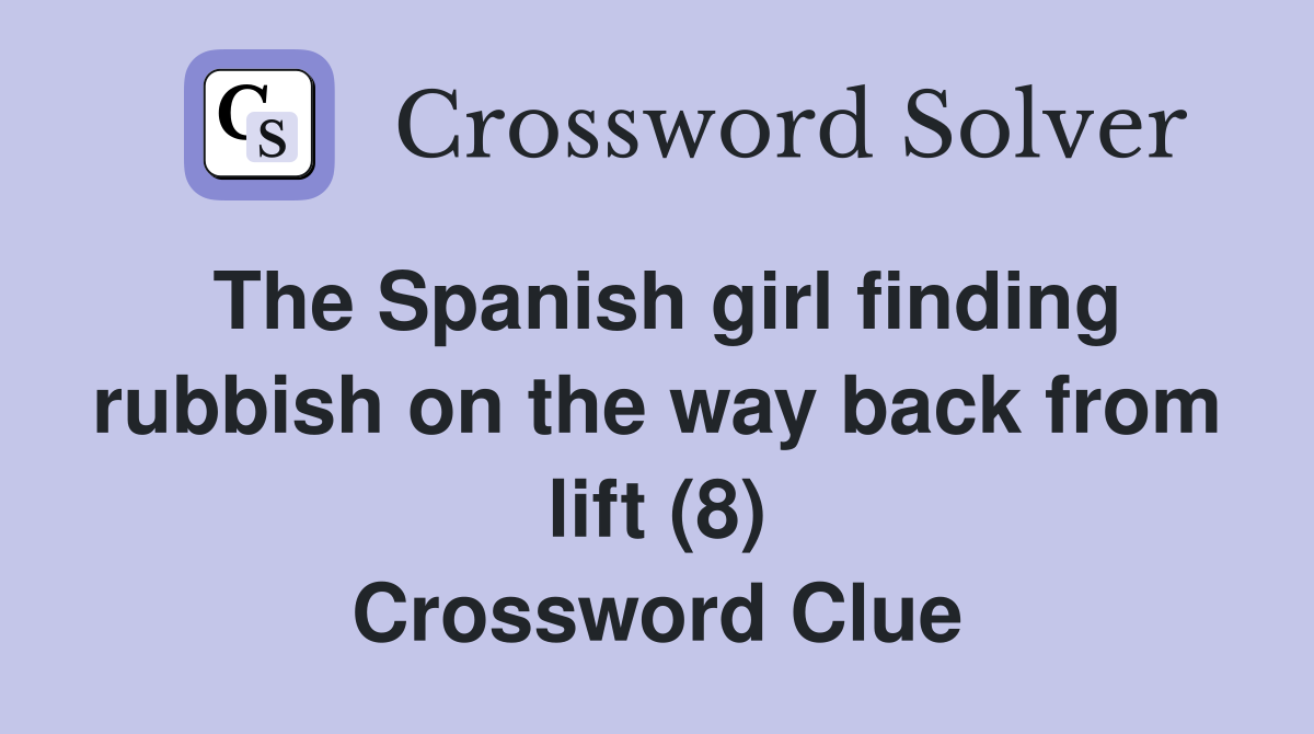 The Spanish girl finding rubbish on the way back from lift (8) Crossword Clue