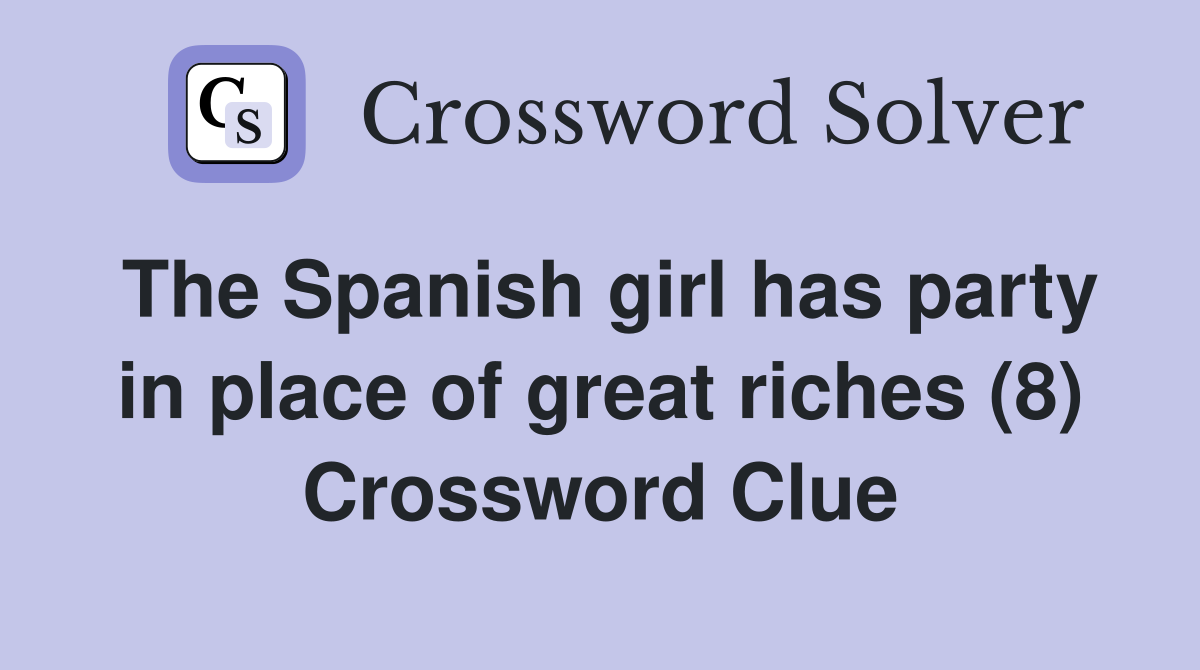 The Spanish girl has party in place of great riches (8) Crossword Clue