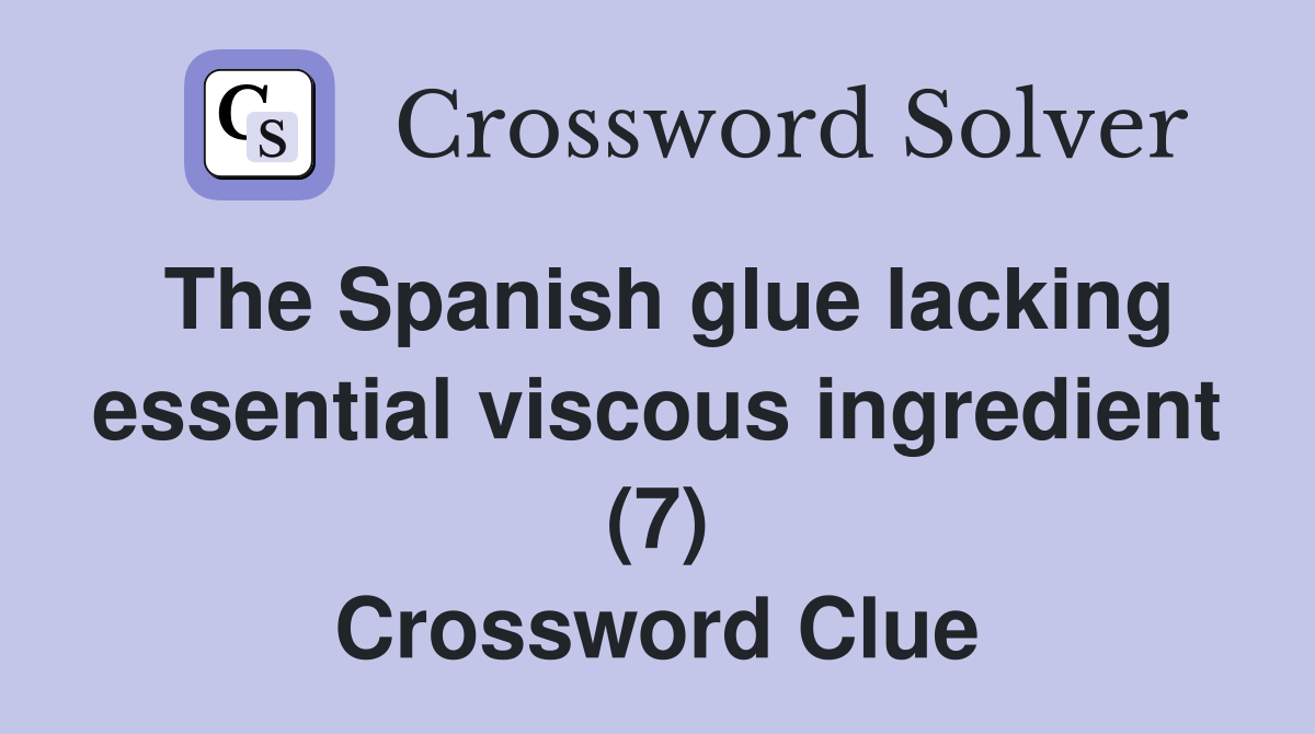 The Spanish glue lacking essential viscous ingredient (7) Crossword Clue