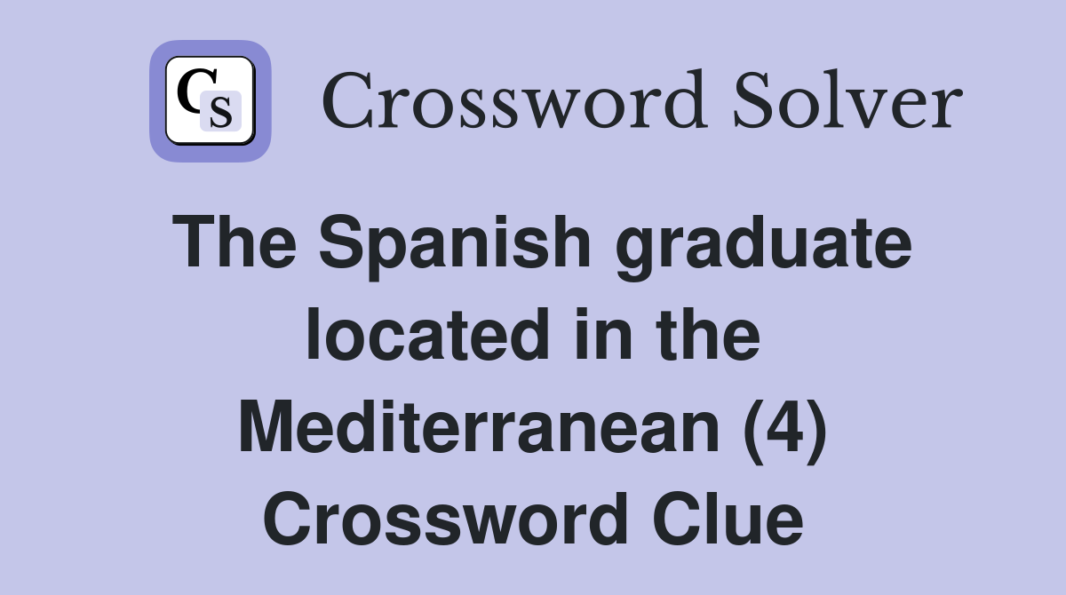 The Spanish graduate located in the Mediterranean (4) Crossword Clue