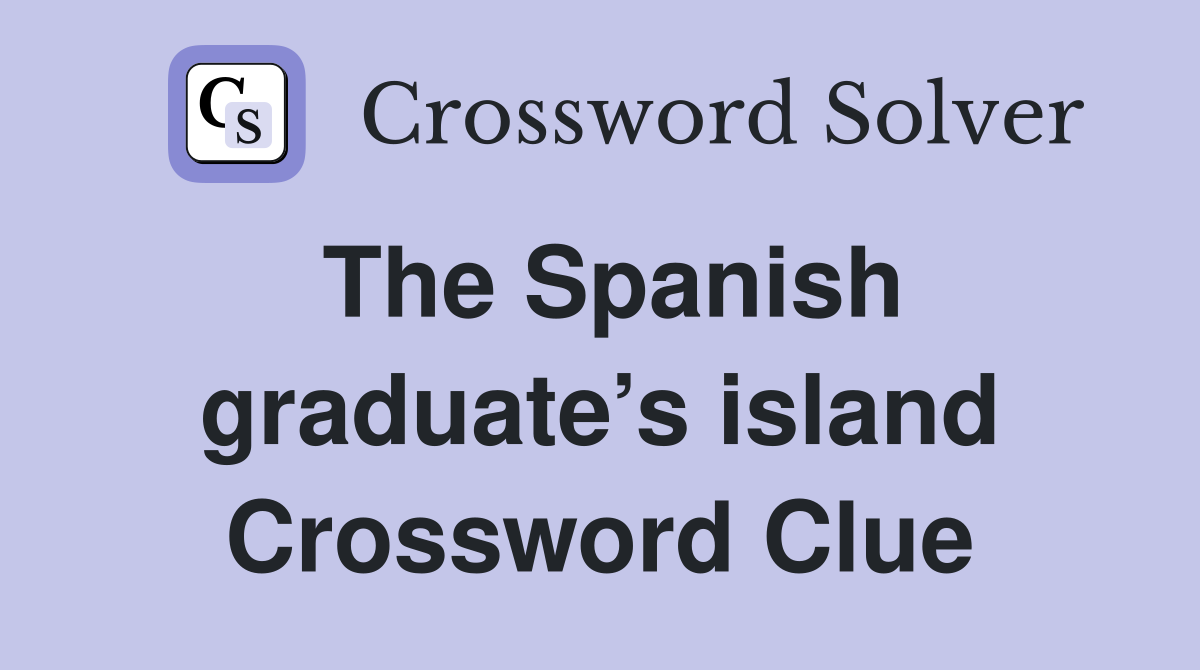 The Spanish graduate’s island Crossword Clue