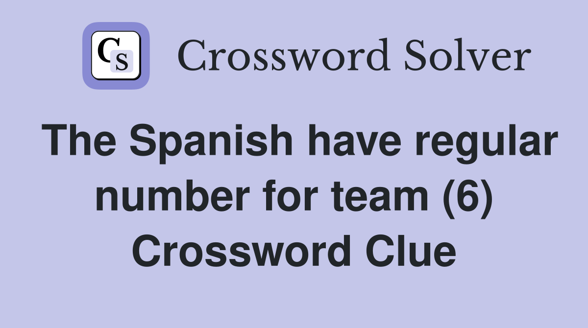 The Spanish have regular number for team (6) Crossword Clue