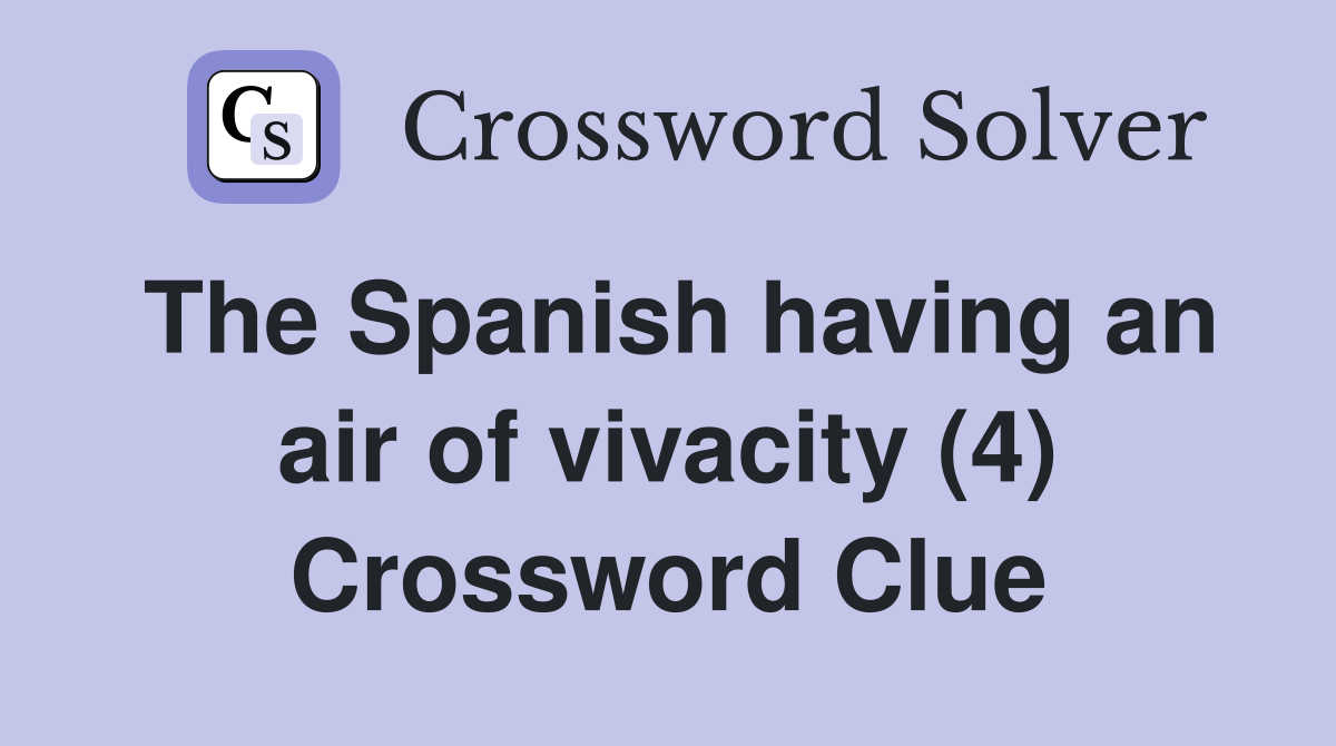 The Spanish having an air of vivacity (4) Crossword Clue