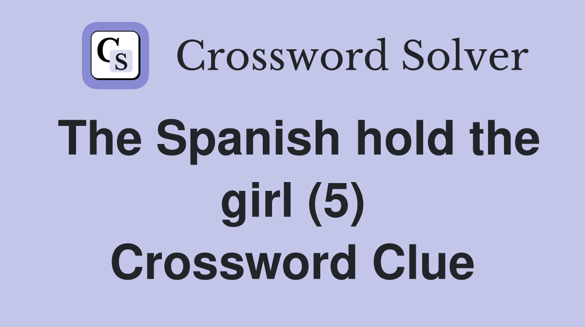 The Spanish hold the girl (5) Crossword Clue