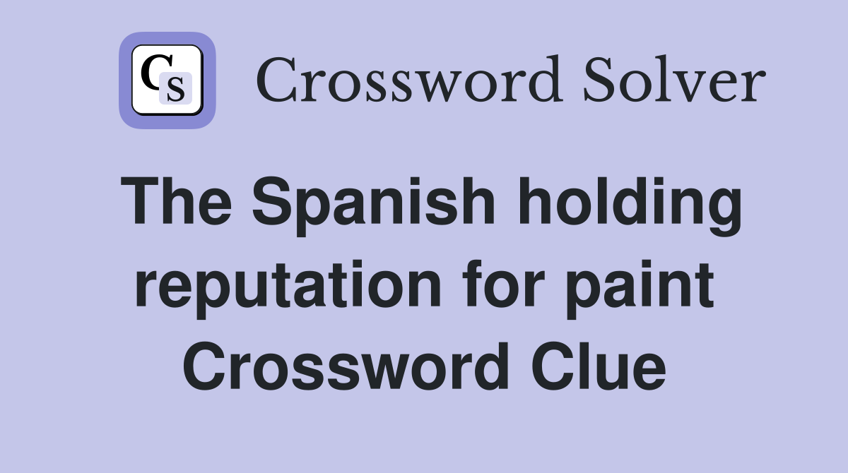 The Spanish holding reputation for paint Crossword Clue