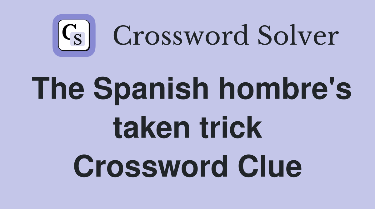 The Spanish hombre's taken trick Crossword Clue