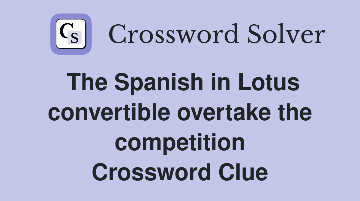The Spanish in Lotus convertible overtake the competition Crossword Clue
