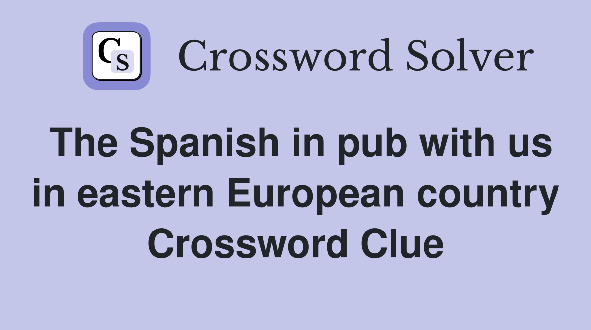The Spanish in pub with us in eastern European country Crossword Clue
