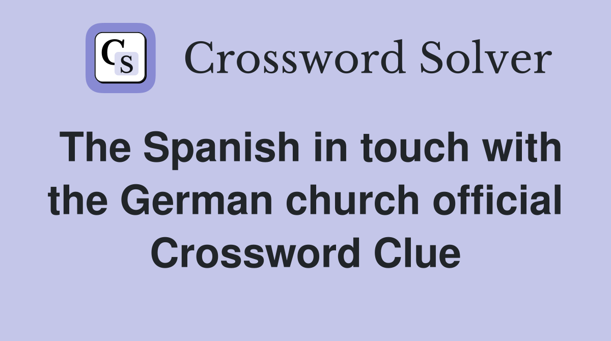 The Spanish in touch with the German church official Crossword Clue