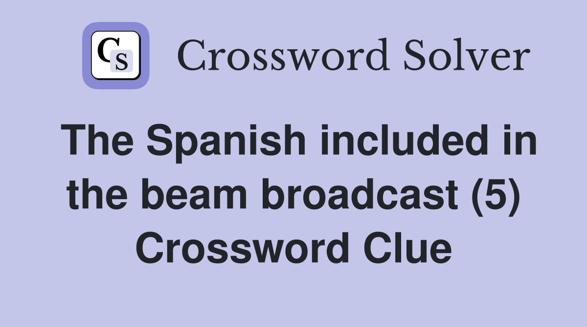 The Spanish included in the beam broadcast (5) Crossword Clue
