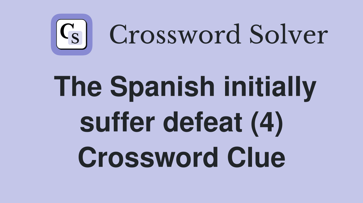 The Spanish initially suffer defeat (4) Crossword Clue