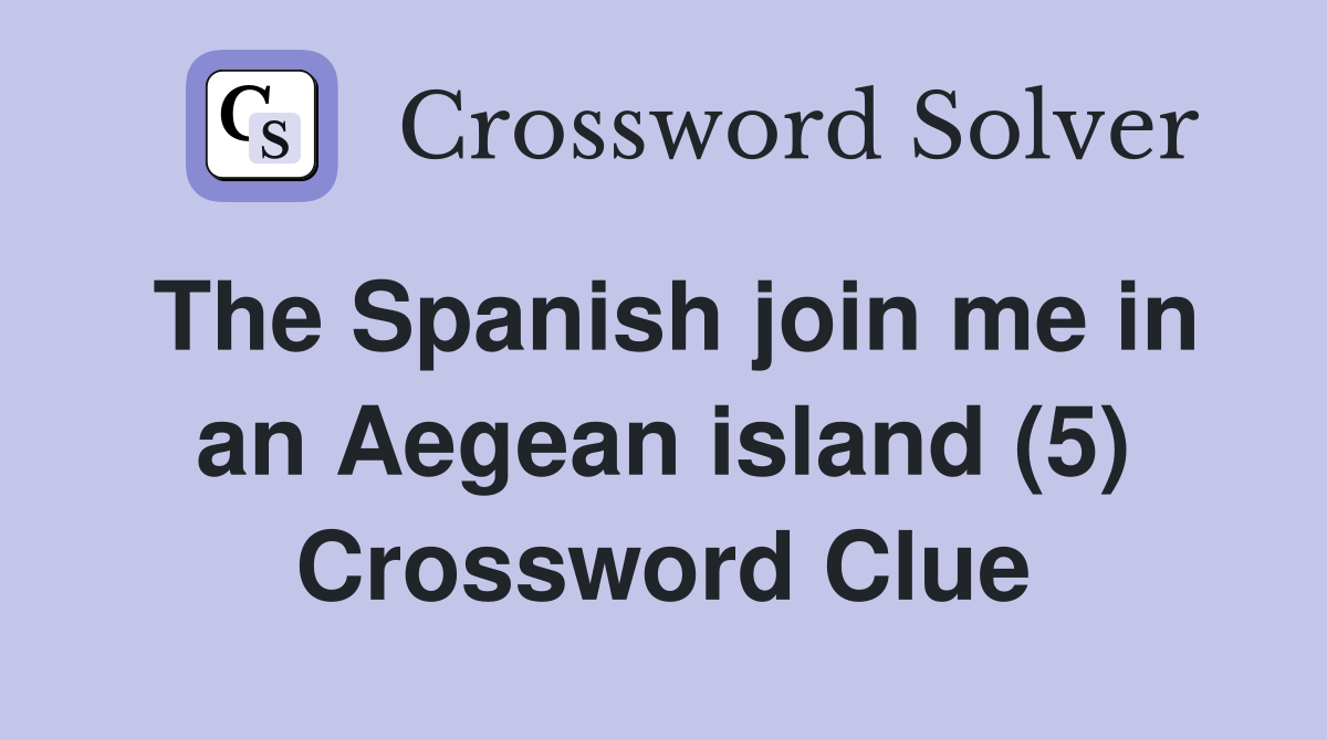 The Spanish join me in an Aegean island (5) Crossword Clue