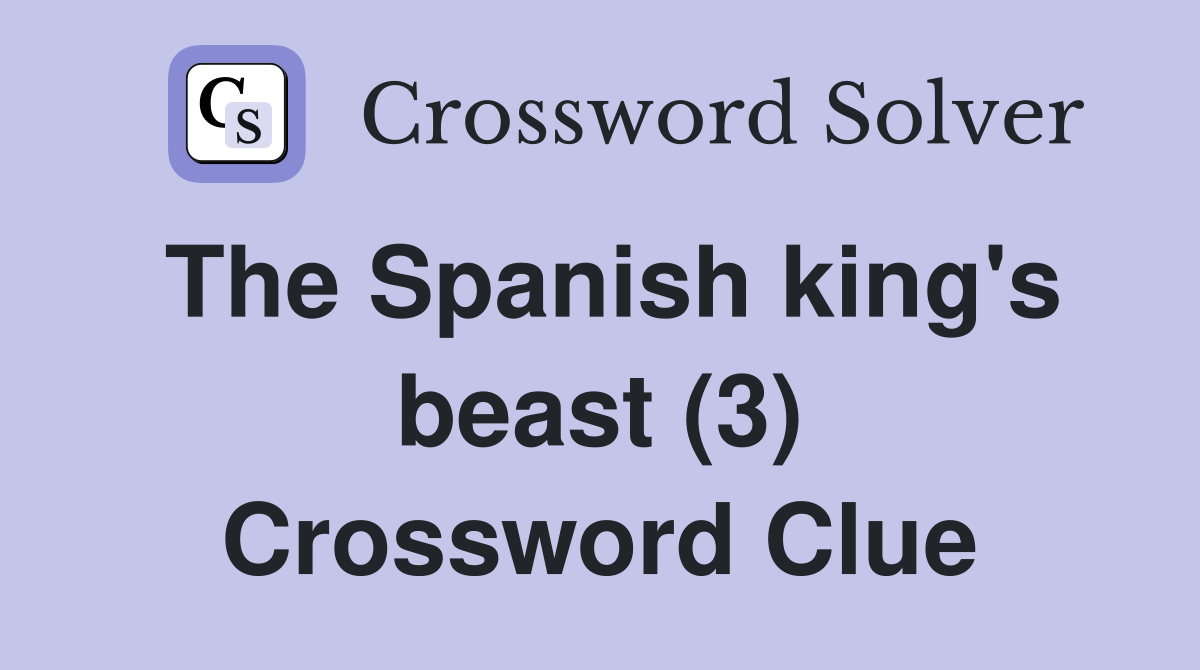 The Spanish king's beast (3) Crossword Clue