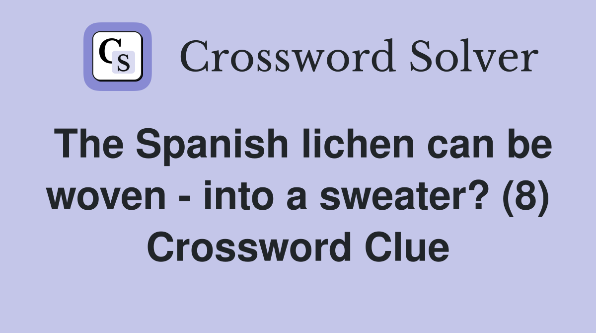 The Spanish lichen can be woven - into a sweater? (8) Crossword Clue
