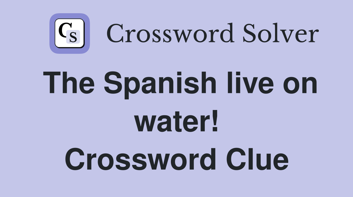 The Spanish live on water! Crossword Clue