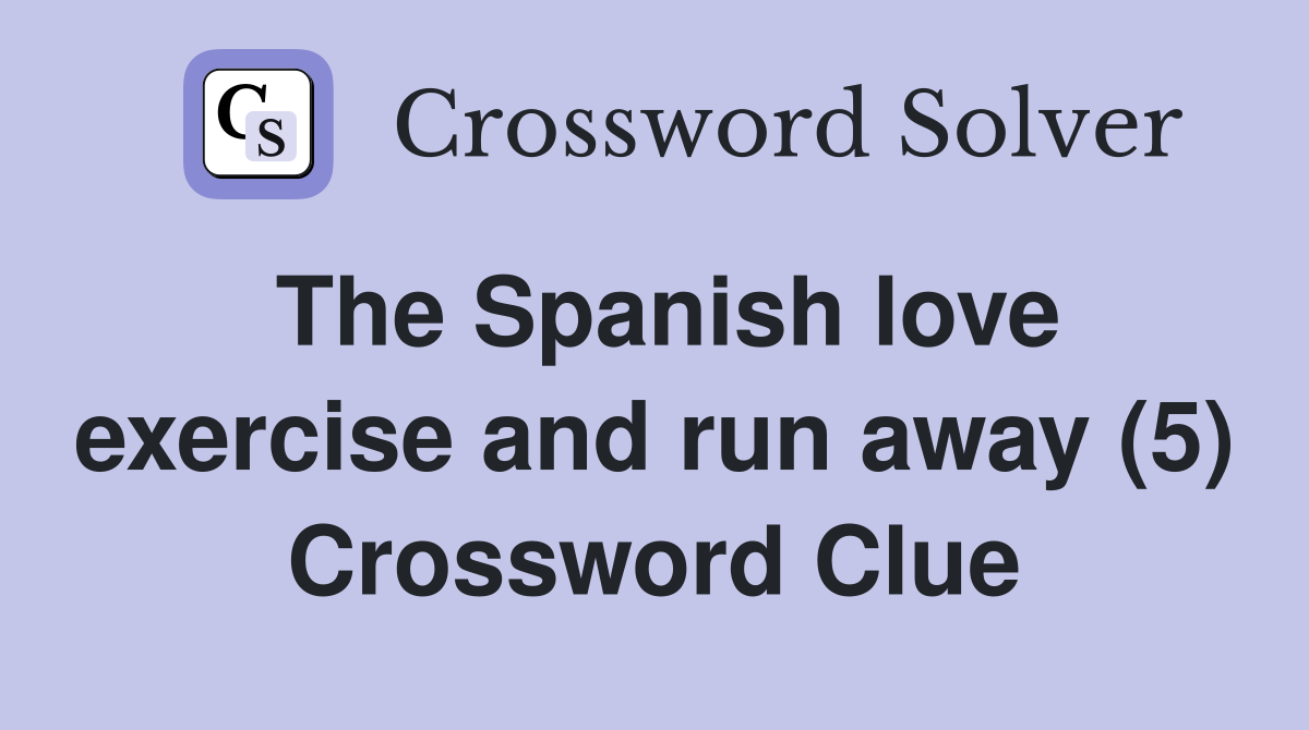 The Spanish love exercise and run away (5) Crossword Clue