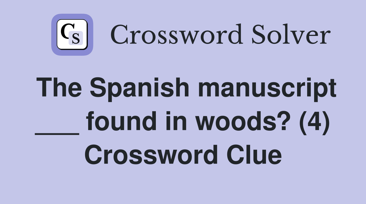 The Spanish manuscript ___ found in woods? (4) Crossword Clue