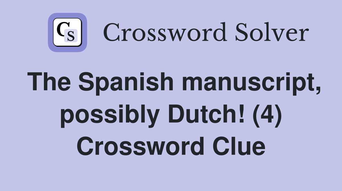 The Spanish manuscript, possibly Dutch! (4) Crossword Clue