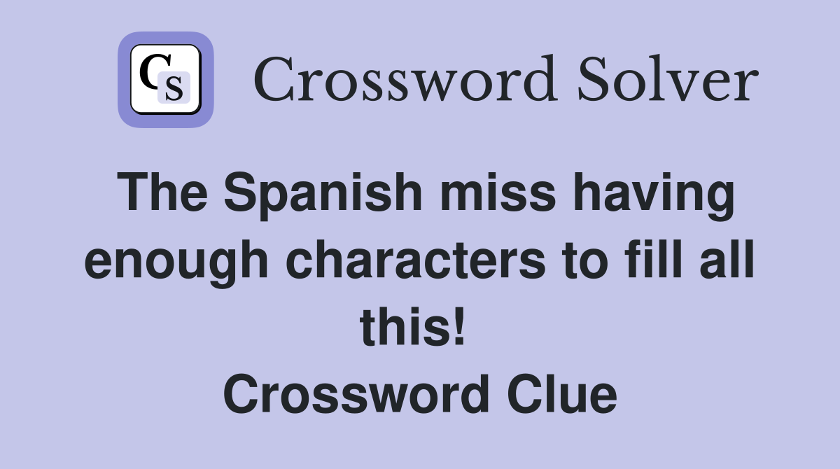The Spanish miss having enough characters to fill all this!  Crossword Clue