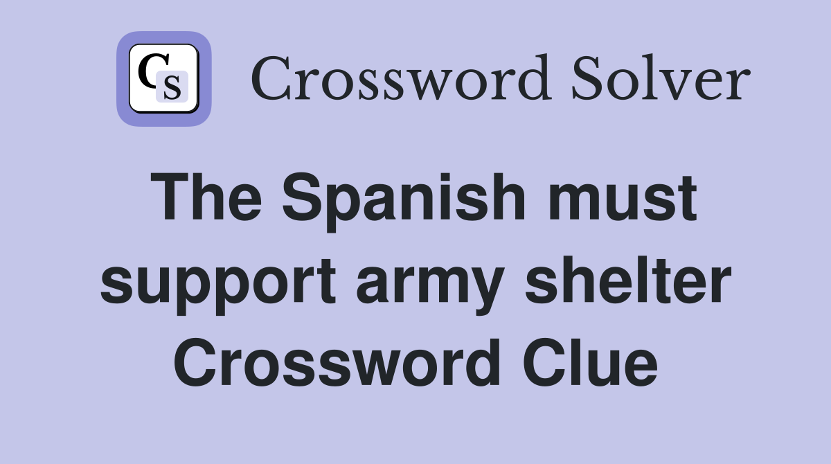 The Spanish must support army shelter Crossword Clue