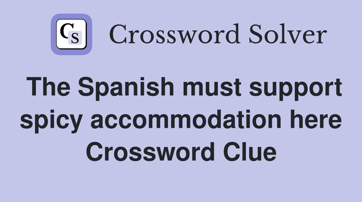 The Spanish must support spicy accommodation here Crossword Clue