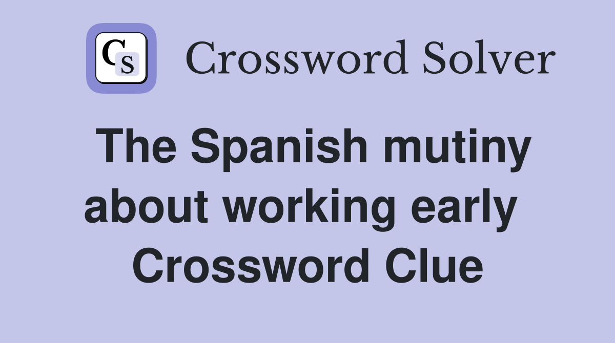 The Spanish mutiny about working early  Crossword Clue