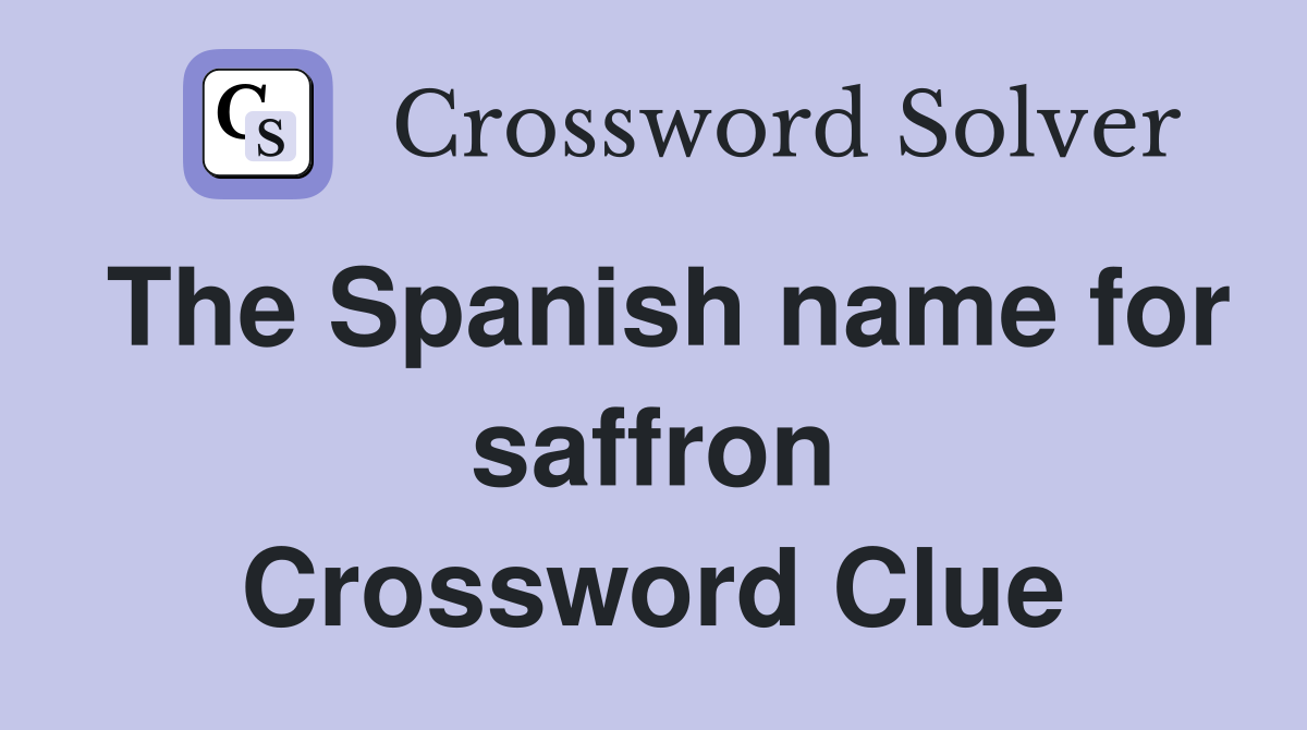 The Spanish name for saffron Crossword Clue