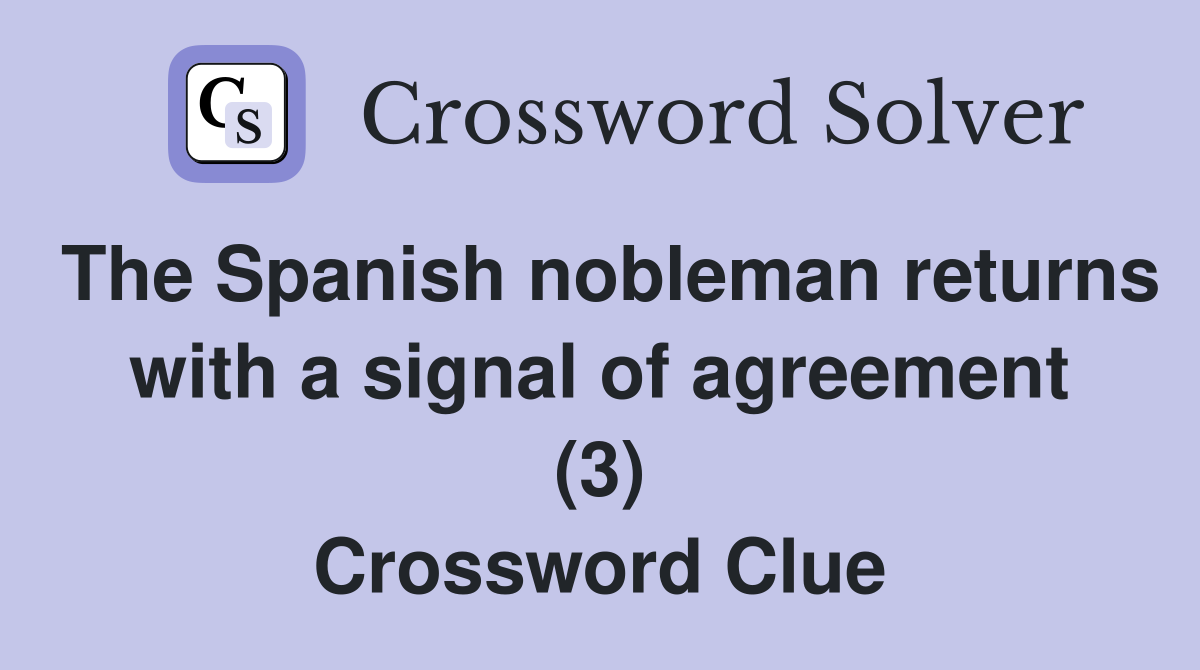 The Spanish nobleman returns with a signal of agreement (3) Crossword Clue