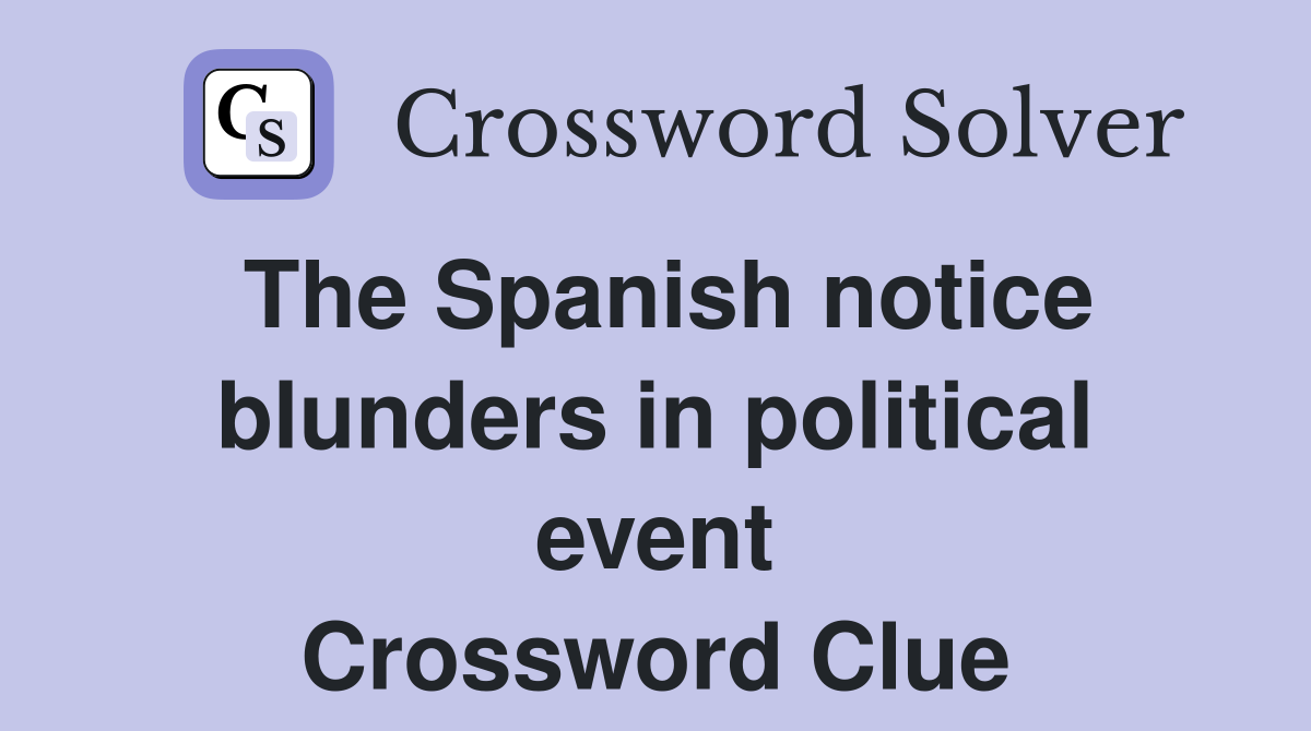 The Spanish notice blunders in political event Crossword Clue